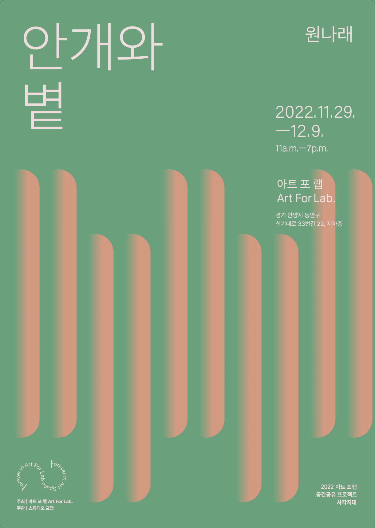 안개와 볕(Sunbeam Calls for a Fog)

· 주최 : 아트 포 랩
· 주관 : 스튜디오 포랩
· 전시서문 : 박하은
· 사진 : 최철림
· 그래픽디자인 : 오연진
· 도움주신 분 : 김일현