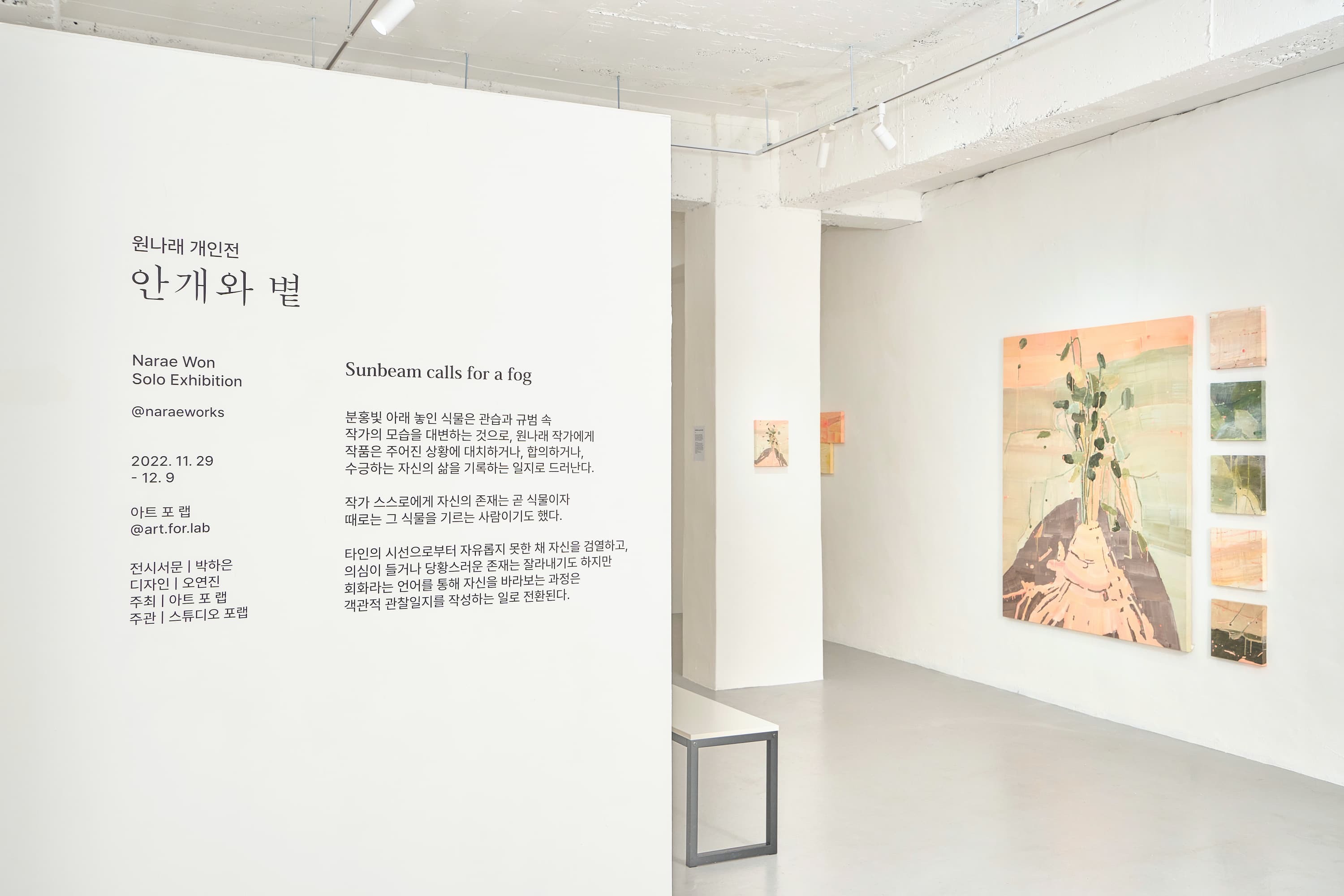 안개와 볕(Sunbeam Calls for a Fog)

· 주최 : 아트 포 랩
· 주관 : 스튜디오 포랩
· 전시서문 : 박하은
· 사진 : 최철림
· 그래픽디자인 : 오연진
· 도움주신 분 : 김일현